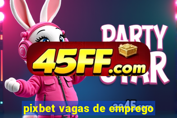 pixbet vagas de emprego